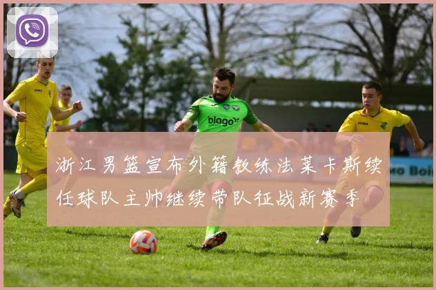 浙江男篮宣布外籍教练法莱卡斯续任球队主帅继续带队征战新赛季