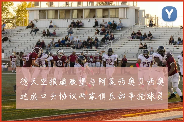 德天空报道狼堡与阿莱西奥贝西奥达成口头协议两家俱乐部争抢球员